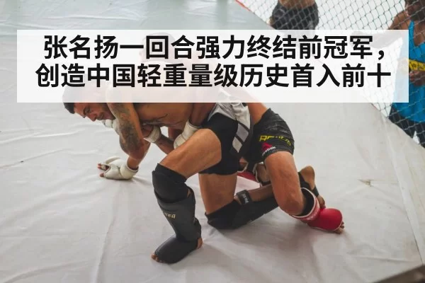 张名扬一回合强力终结前冠军,创造中国轻重量级历史首入前十